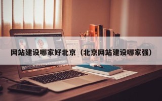 如东网站建设哪家好北京（北京网站建设哪家强）